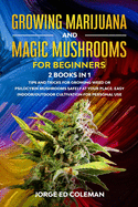 Growing Marijuana And Magic Mushrooms For Beginners: 2 BOOKS IN 1 - Tip And Tricks For Growing Weed or Psilocybin Mushrooms Safely At Your Place. Easy Indoor/Outdoor Cultivation For Personal Use