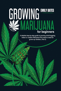 Growing Marijuana for beginners: A detailed step-by-step guide to growing mind-boggling indoor or outdoor Marijuana from seed to weed for grown-up newbies. (Part 1)