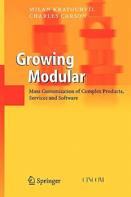 Growing Modular: Mass Customization of Complex Products, Services and Software - Kratochvl, Milan, and Carson, Charles