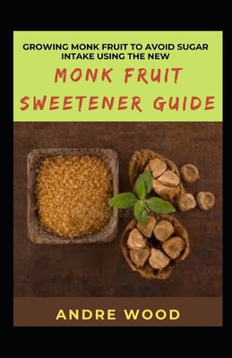 Growing Monk Fruit To Avoid Sugar Intake Using The New Monk Fruit Sweetener Guide - Wood, Andre
