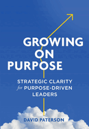 Growing on Purpose: Strategic Clarity for Purpose-Driven Leaders