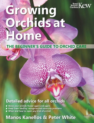 Growing Orchids at Home: The Beginner's Guide to Orchid Care - Kanellos, Manos, and White, Peter