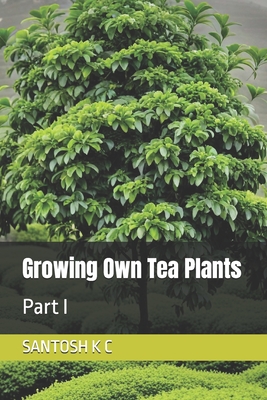 Growing Own Tea Plants: Part I - K C, Santosh