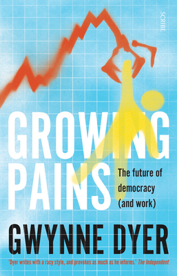 Growing Pains: The Future of Democracy (and Work) - Dyer, Gwynne