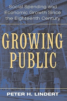 Growing Public: Volume 1, the Story: Social Spending and Economic Growth Since the Eighteenth Century - Lindert, Peter, and Peter H, Lindert