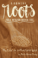 Growing Roots for a Mission Driven Life: My Life as a Mustard Seed