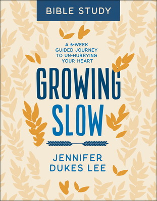 Growing Slow Bible Study: A 6-Week Guided Journey to Un-Hurrying Your Heart - Lee, Jennifer Dukes