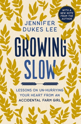 Growing Slow: Lessons on Un-Hurrying Your Heart from an Accidental Farm Girl - Lee, Jennifer Dukes