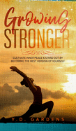 Growing Stronger: Cultivate inner peace & stand out by becoming the best version of yourself