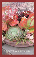 Growing Succulents: A Step By Step Guide To Growing Indoor And Outdoor Succulents