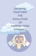 Growing Together: The Evolution of Parent-Teen Dynamics: parent-teen relationship