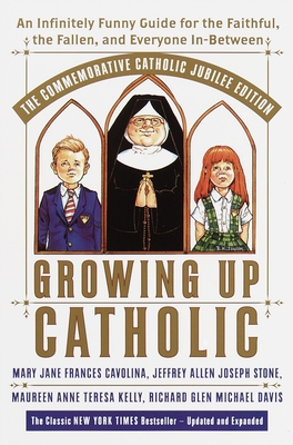 Growing Up Catholic: The Millennium Edition: An Infinitely Funny Guide for the Faithful, the Fallen and Everyone In-Between - Cavolina, Mary Jane Frances, and Kelly, Maureen Anne Teresa, and Stone, Jeffrey Allen Joseph