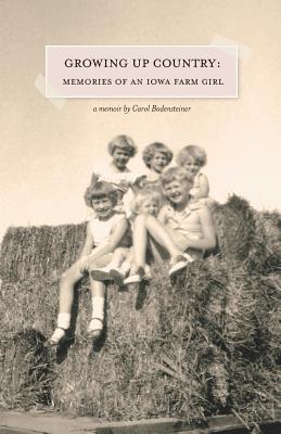 Growing Up Country: Memories of an Iowa Farm Girl - Bodensteiner, Carol