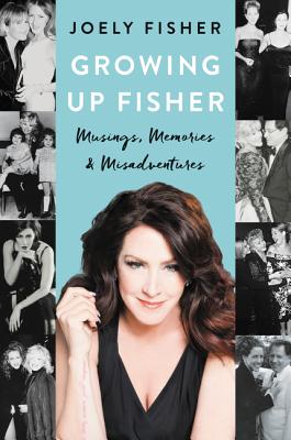 Growing Up Fisher: Musings, Memories, and Misadventures - Fisher, Joely
