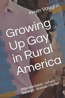 Growing Up Gay in Rural America: Mike mechanic - school bus sexy - fireman Fischer - Vaughn, Kevin