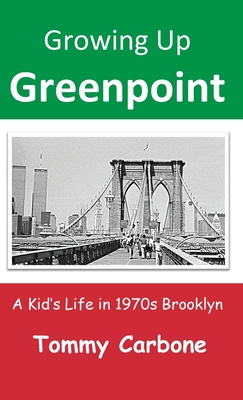 Growing Up Greenpoint: A Kid's Life in 1970s Brooklyn - Carbone, Tommy