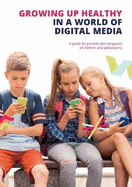 Growing up Healthy in a World of Digital Media: A guide for parents and caregivers of children and adolescents