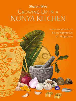 Growing Up in a Nonya Kitchen: A Peranakan Family's Food Memories  of Singapore - Wee, Sharon