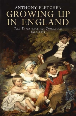 Growing Up in England: The Experience of Childhood 1600-1914 - Fletcher, Anthony, Professor