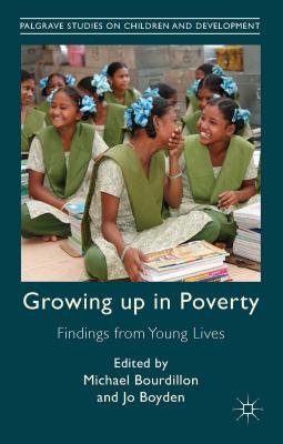 Growing Up in Poverty: Findings from Young Lives - Bourdillon, M. (Editor), and Boyden, J. (Editor)