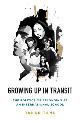 Growing Up in Transit: The Politics of Belonging at an International School - Tanu, Danau