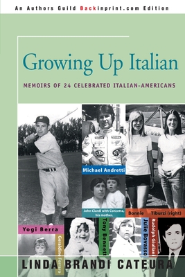 Growing Up Italian: How Being Brought Up as an Italian-American Helped Shape the Characters, Lives, and Fortunes of Twenty-Four Celebrated Americans - Cateura, Linda Brandi