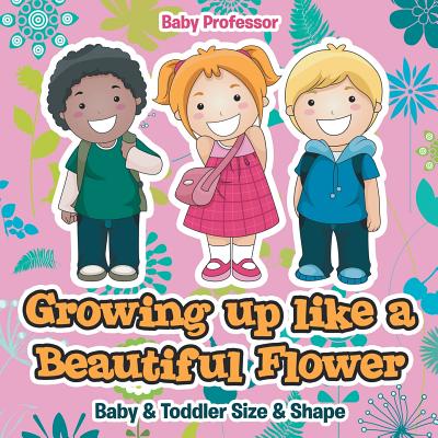 Growing up like a Beautiful Flower baby & Toddler Size & Shape - Baby Professor