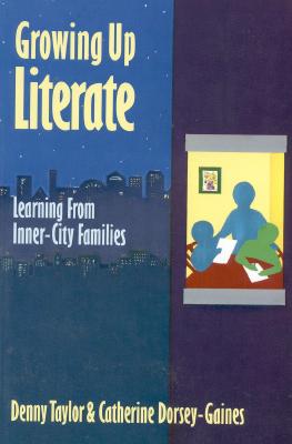 Growing Up Literate: Learning from Inner-City Families - Dorsey-Gaines, Catheri, and Taylor, Denny, and Bishop, Rudine S (Foreword by)
