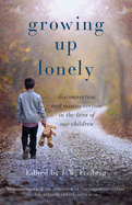 Growing Up Lonely: Disconnection and Misconnection in the Lives of Our Children