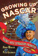 Growing Up NASCAR: Racing's Most Outrageous Promoter Tells All