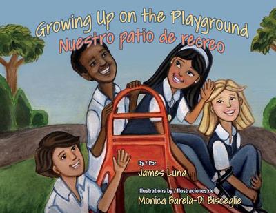 Growing Up on the Playground / Nuestro Patio de Recreo - Luna, James, and Barela-Di Bisceglie, Monica (Illustrator)