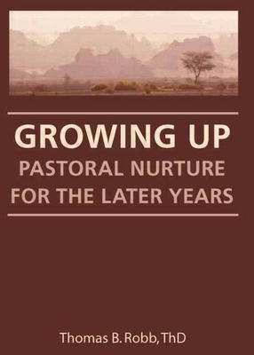 Growing Up: Pastoral Nurture for the Later Years - Robb, Thomas B, and Clements, William M