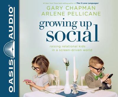 Growing Up Social: Raising Relational Kids in a Screen-Driven World - Chapman, Gary, and Pellicane, Arlene, and Fabry, Chris (Narrator)