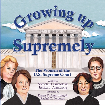 Growing Up Supremely: The Women of the U.S. Supreme Court - Gutgold, Nichola D, and Armstrong, Jessica L