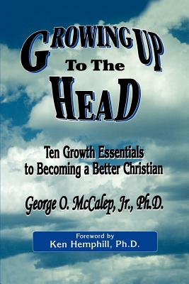 Growing Up to the Head - McCalep, George O, Jr.