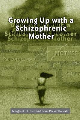 Growing Up with a Schizophrenic Mother - Brown, Margaret J, and Roberts, Doris Parker