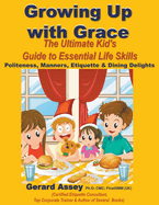 Growing Up with Grace: The Ultimate Kid's Guide to Essential Life Skills- Politeness, Manners, Etiquette & Dining Delights