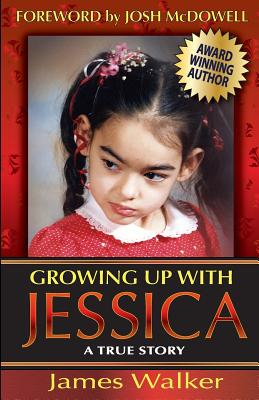 Growing Up with Jessica, Second Edition: Blessed by the Unexpected Parenting of a Special Needs Child. - Walker, James, Sir