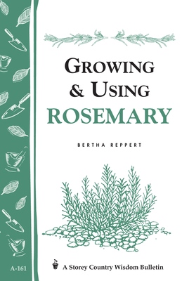 Growing & Using Rosemary: Storey's Country Wisdom Bulletin A-161 - Reppert, Bertha