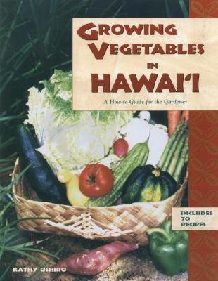 Growing Vegetables in Hawaii: A How-To Guide for the Gardener - Oshiro, Kathy