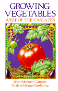 Growing Vegetables West of the Cascades: Steve Solomon's Complete Guide to Natural Gardening