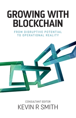 Growing with Blockchain: From disruptive potential to operational reality - Smith, Kevin (Editor)