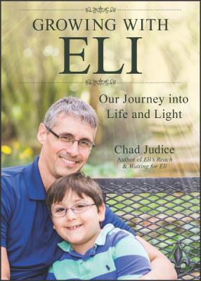 Growing with Eli: Our Journey Into Life and Light - Judice, Chad, and Angers, Trent (Editor)