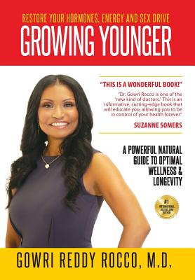 Growing Younger: Restore Your Hormones, Energy and Sex Drive: A Powerful Natural Guide to Optimal Wellness & Longevity - Rocco, Gowri Reddy