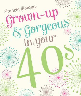 Grown-Up & Gorgeous In Your 40s - Robson, Pamela