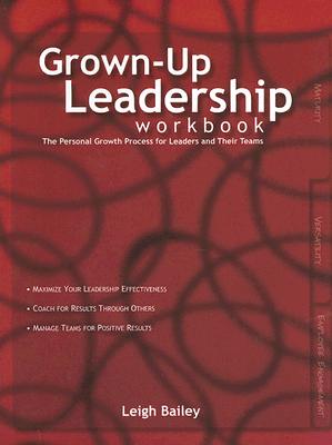 Grown-Up Leadership - Workbook: The Personal Growth Process for Leaders and Their Teams - Bailey, Leigh