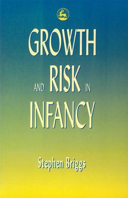 Growth and Risk in Infancy - Briggs, Stephen, Ph.D.