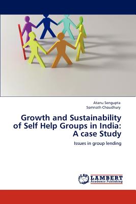 Growth and Sustainability of Self Help Groups in India: A Case Study - Sengupta, Atanu, and Choudhury, Somnath