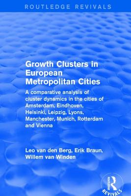 Growth Clusters in European Metropolitan Cities: A Comparative Analysis of Cluster Dynamics in the Cities of Amsterdam, Eindhoven, Helsinki, Leipzig, Lyons, Manchester, Munich, Rotterdam and Vienna - Berg, Leo van den, and Braun, Erik