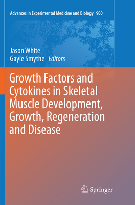 Growth Factors and Cytokines in Skeletal Muscle Development, Growth, Regeneration and Disease - White, Jason (Editor), and Smythe, Gayle (Editor)